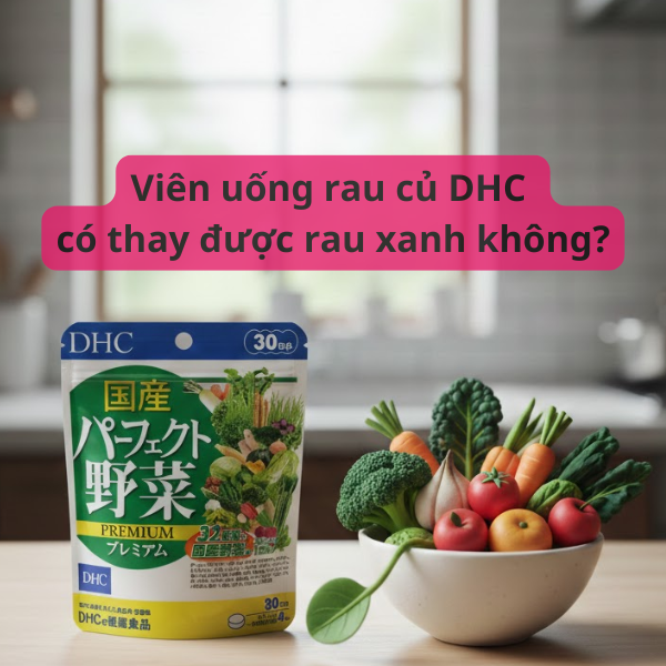 Viên uống rau củ DHC có thay được rau xanh không